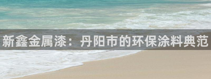 美高梅酒店三亚：新鑫金属漆：丹阳市的环保